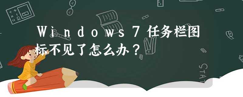 Windows7任务栏图标不见了怎么办? Windows7任务栏图标不见了怎么办?