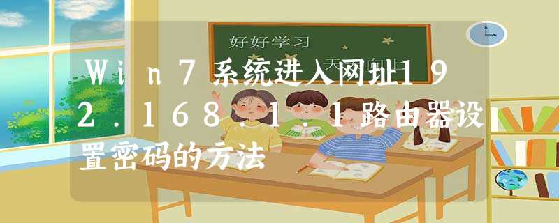 Win7系统进入网址192.168.1.1路由器设置密码的方法 Win7系统进入网址192.168.1.1路由器设置密码的方法