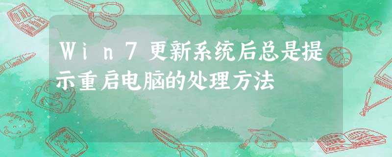 Win7更新系统后总是提示重启电脑的处理方法 Win7更新系统后总是提示重启电脑的处理方法