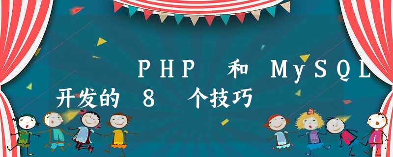 PHP 和 MySQL 开发的 8 个技巧 PHP 和 MySQL 开发的 8 个技巧