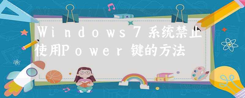 Windows7系统禁止使用Power键的方法 Windows7系统禁止使用Power键的方法