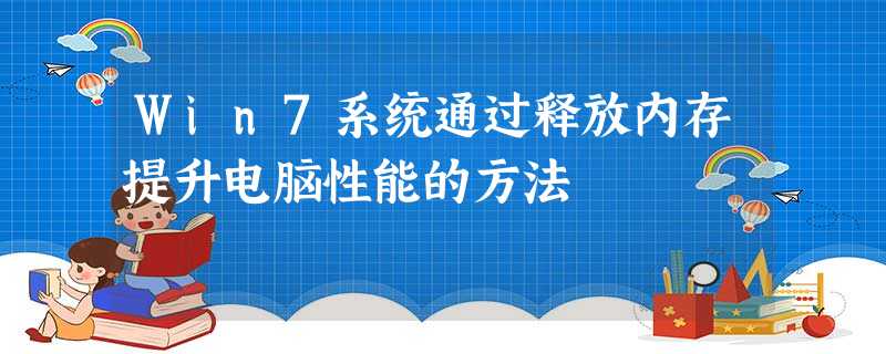 Win7系统通过释放内存提升电脑性能的方法 Win7系统通过释放内存提升电脑性能的方法