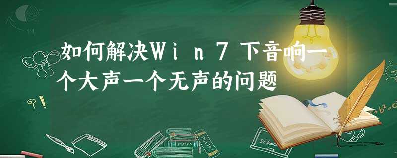 如何解决Win7下音响一个大声一个无声的问题 如何解决Win7下音响一个大声一个无声的问题