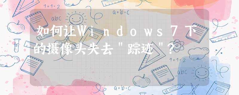 如何让Windows7下的摄像头失去"踪迹"? 如何让Windows7下的摄像头失去"踪迹"?