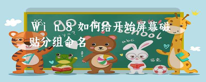 Win8如何给开始屏幕磁贴分组命名 Win8如何给开始屏幕磁贴分组命名