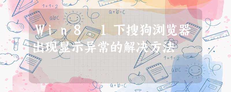 Win8.1下搜狗浏览器出现显示异常的解决方法 Win8.1下搜狗浏览器出现显示异常的解决方法