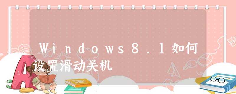 Windows8.1如何设置滑动关机 Windows8.1如何设置滑动关机