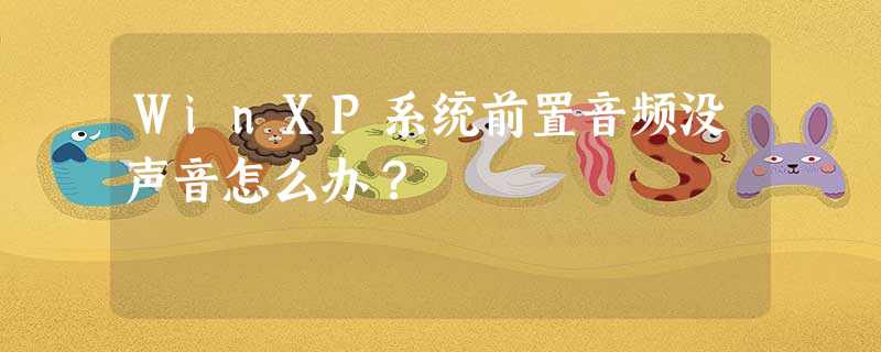 WinXP系统前置音频没声音怎么办? WinXP系统前置音频没声音怎么办?