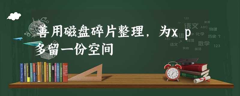 善用磁盘碎片整理,为xp多留一份空间 善用磁盘碎片整理,为xp多留一份空间