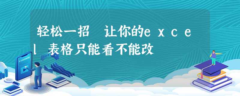 轻松一招 让你的excel表格只能看不能改 轻松一招 让你的excel表格只能看不能改