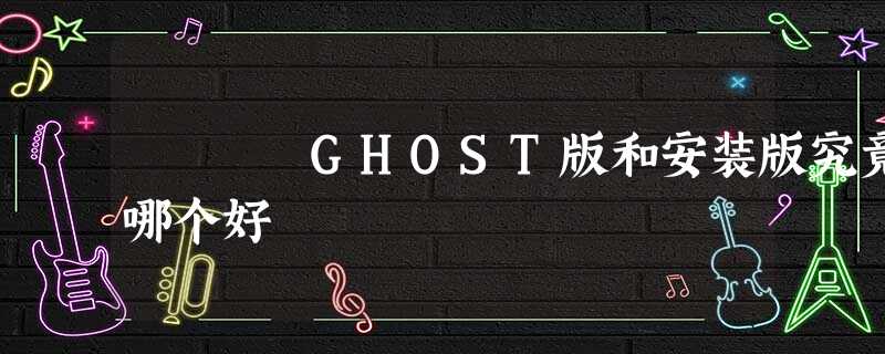 GHOST版和安装版究竟哪个好 GHOST版和安装版究竟哪个好