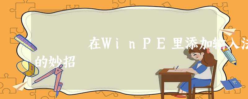 在WinPE里添加输入法的妙招 在WinPE里添加输入法的妙招