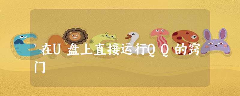 在U盘上直接运行QQ的窍门 在U盘上直接运行QQ的窍门