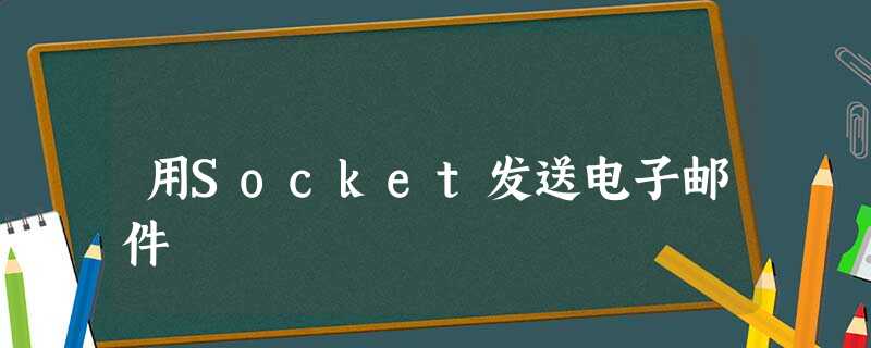 用Socket发送电子邮件 用Socket发送电子邮件