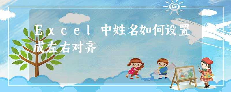 Excel中姓名如何设置成左右对齐 Excel中姓名如何设置成左右对齐