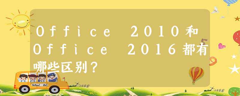 Office 2010和Office 2016都有哪些区别? Office 2010和Office 2016都有哪些区别?