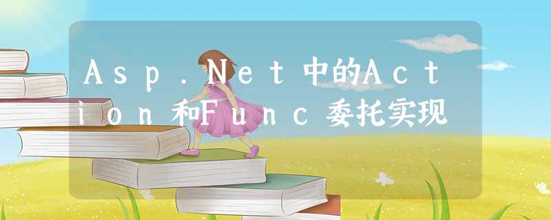 Asp.Net中的Action和Func委托实现 Asp.Net中的Action和Func委托实现