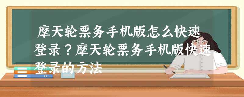 摩天轮票务手机版怎么快速登录?摩天轮票务手机版快速登录的方法 摩天轮票务手机版怎么快速登录?摩天轮票务手机版快速登录的方法