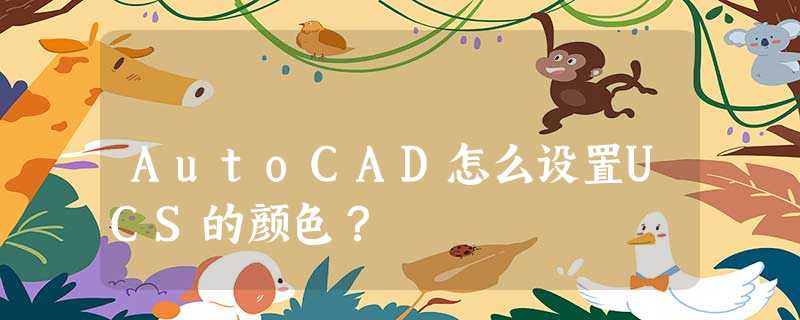 AutoCAD怎么设置UCS的颜色? AutoCAD怎么设置UCS的颜色?