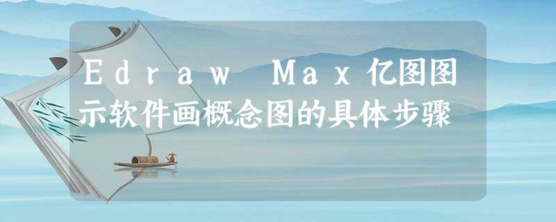 Edraw Max亿图图示软件画概念图的具体步骤 Edraw Max亿图图示软件画概念图的具体步骤