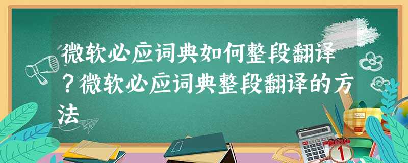 微软必应词典如何整段翻译?微软必应词典整段翻译的方法 微软必应词典如何整段翻译?微软必应词典整段翻译的方法