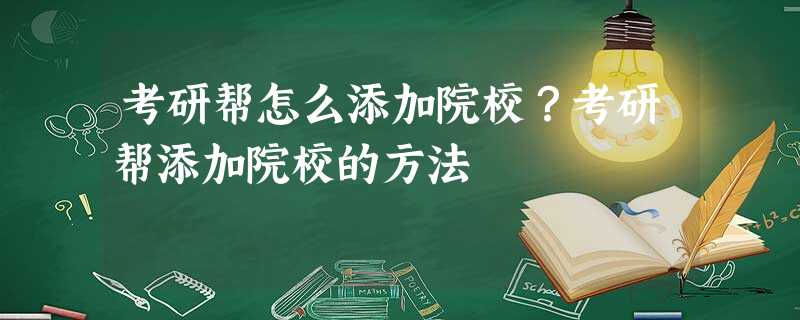 考研帮怎么添加院校?考研帮添加院校的方法 考研帮怎么添加院校?考研帮添加院校的方法