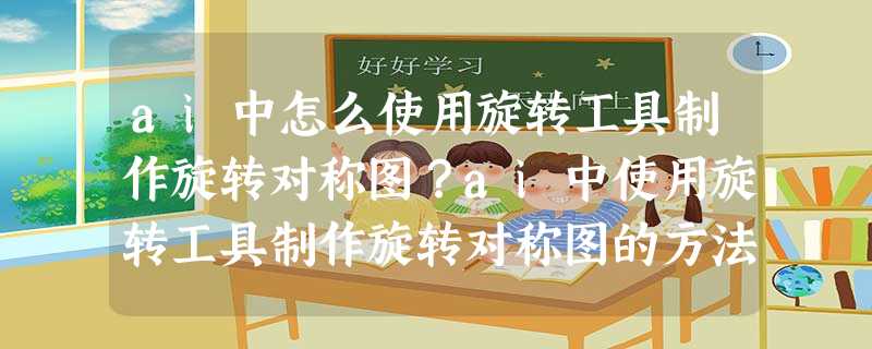 ai中怎么使用旋转工具制作旋转对称图?ai中使用旋转工具制作旋转对称图的方法 ai中怎么使用旋转工具制作旋转对称图?ai中使用旋转工具制作旋转对称图的方法