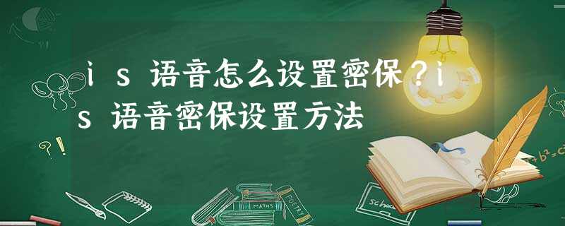 is语音怎么设置密保?is语音密保设置方法 is语音怎么设置密保?is语音密保设置方法