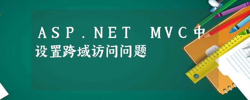 ASP.NET MVC中设置跨域访问问题 ASP.NET MVC中设置跨域访问问题