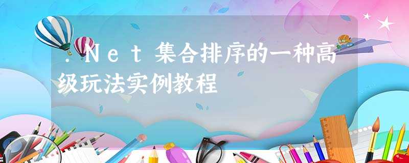 .Net集合排序的一种高级玩法实例教程 .Net集合排序的一种高级玩法实例教程
