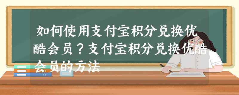 如何使用支付宝积分兑换优酷会员?支付宝积分兑换优酷会员的方法 如何使用支付宝积分兑换优酷会员?支付宝积分兑换优酷会员的方法