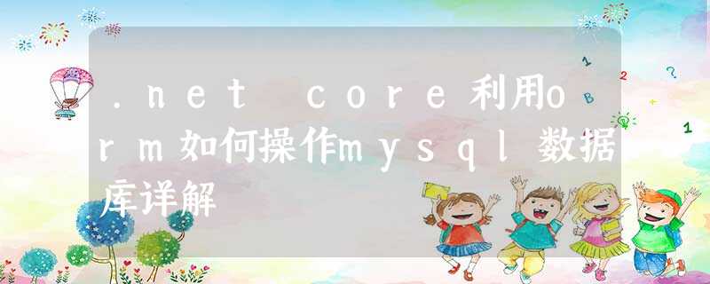.net core利用orm如何操作mysql数据库详解 .net core利用orm如何操作mysql数据库详解