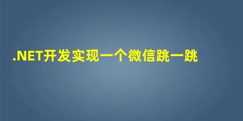 .NET开发实现一个微信跳一跳的辅助程序 .NET开发实现一个微信跳一跳的辅助程序
