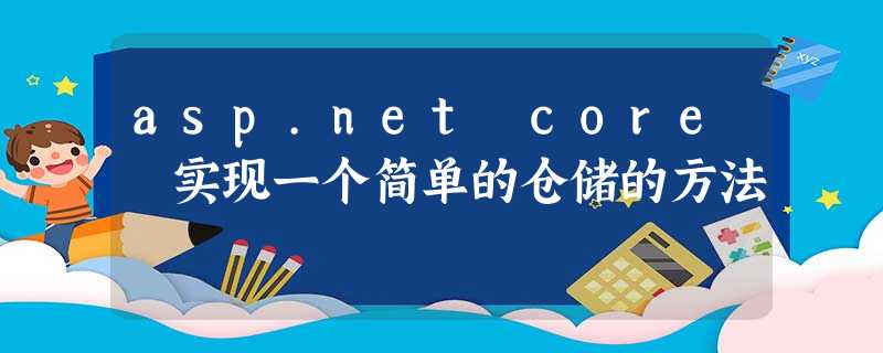 asp.net core 实现一个简单的仓储的方法 asp.net core 实现一个简单的仓储的方法