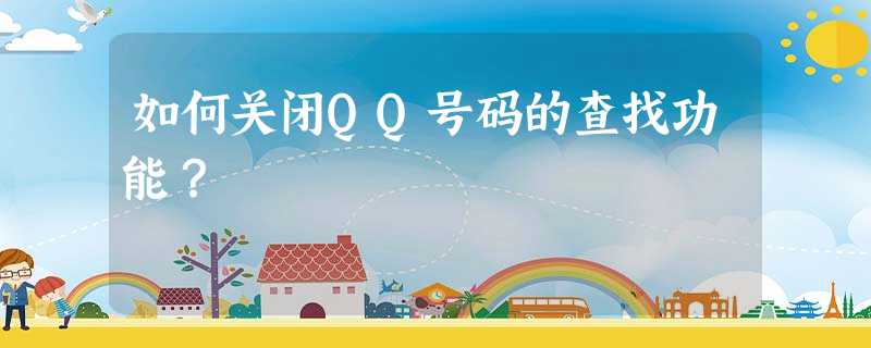 如何关闭QQ号码的查找功能? 如何关闭QQ号码的查找功能?
