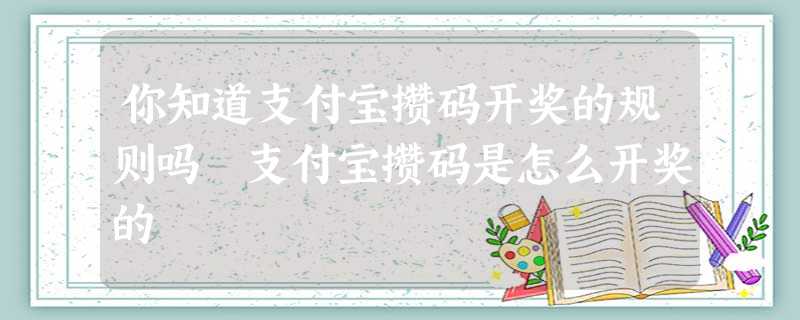 你知道支付宝攒码开奖的规则吗 支付宝攒码是怎么开奖的 你知道支付宝攒码开奖的规则吗 支付宝攒码是怎么开奖的