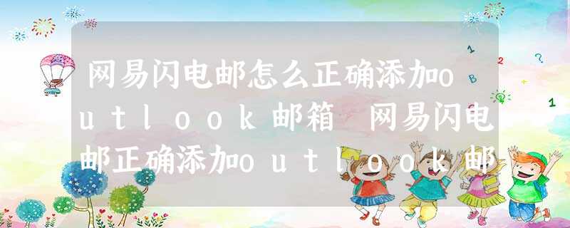 网易闪电邮怎么正确添加outlook邮箱 网易闪电邮正确添加outlook邮箱图文教程 网易闪电邮怎么正确添加outlook邮箱 网易闪电邮正确添加outlook邮箱图文教程