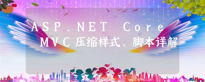 ASP.NET Core MVC压缩样式、脚本详解 ASP.NET Core MVC压缩样式、脚本详解