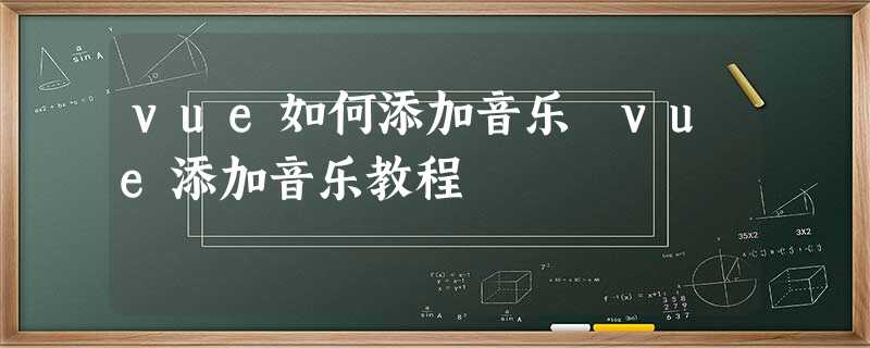 vue如何添加音乐 vue添加音乐教程 vue如何添加音乐 vue添加音乐教程