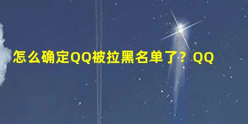 怎么确定QQ被拉黑名单了?QQ单向好友查询方法 怎么确定QQ被拉黑名单了?QQ单向好友查询方法