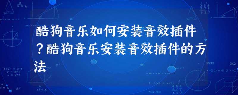 酷狗音乐如何安装音效插件?酷狗音乐安装音效插件的方法 酷狗音乐如何安装音效插件?酷狗音乐安装音效插件的方法