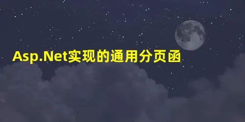 Asp.Net实现的通用分页函数 Asp.Net实现的通用分页函数