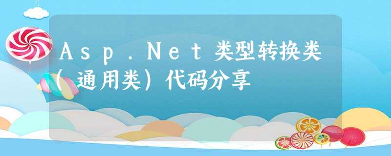Asp.Net类型转换类(通用类)代码分享 Asp.Net类型转换类(通用类)代码分享