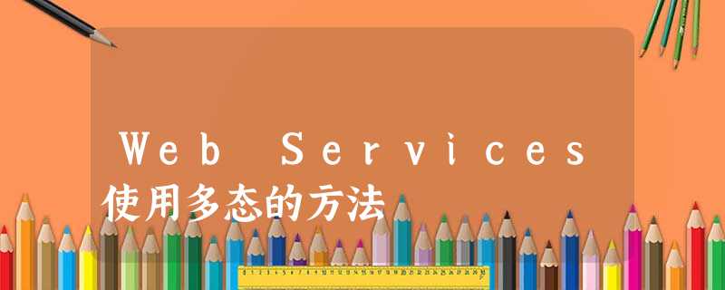 Web Services使用多态的方法 Web Services使用多态的方法