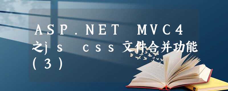 ASP.NET MVC4之js css文件合并功能(3) ASP.NET MVC4之js css文件合并功能(3)