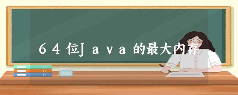 64位Java的最大内存 64位Java的最大内存
