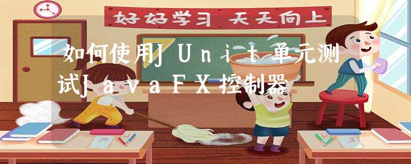 如何使用JUnit单元测试JavaFX控制器 如何使用JUnit单元测试JavaFX控制器