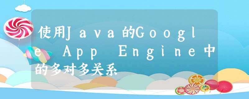 使用Java的Google App Engine中的多对多关系 使用Java的Google App Engine中的多对多关系