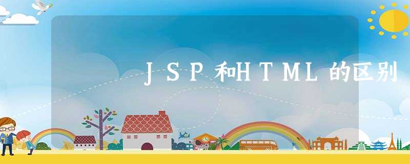 JSP和HTML的区别 JSP和HTML的区别