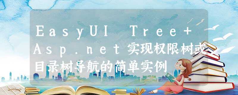 EasyUI Tree+Asp.net实现权限树或目录树导航的简单实例 EasyUI Tree+Asp.net实现权限树或目录树导航的简单实例
